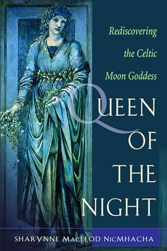Queen of the Night: The Celtic Moon Goddess in Our Lives: Rediscovering the Celtic Moon Goddess